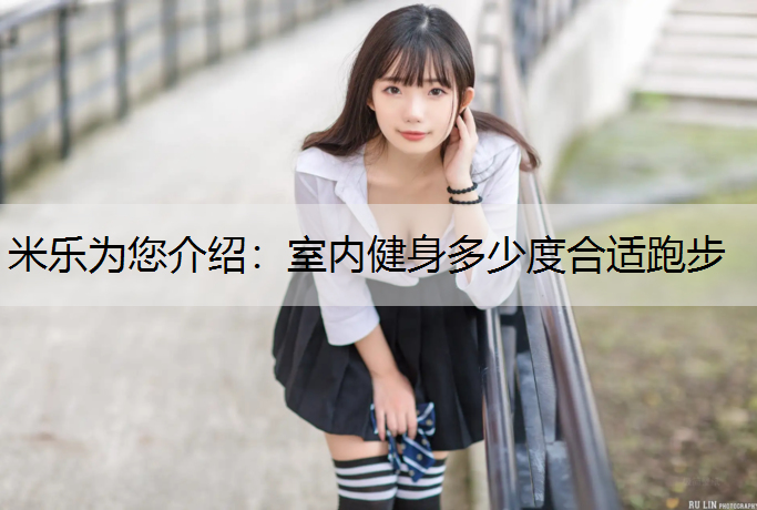 <strong>米乐为您介绍：室内健身多少度合适跑步</strong>
