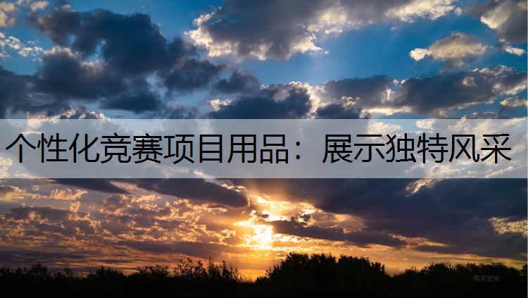 <strong>个性化竞赛项目用品：展示独特风采</strong>