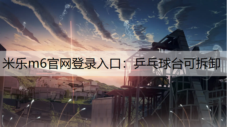 米乐m6官网登录入口：乒乓球台可拆卸