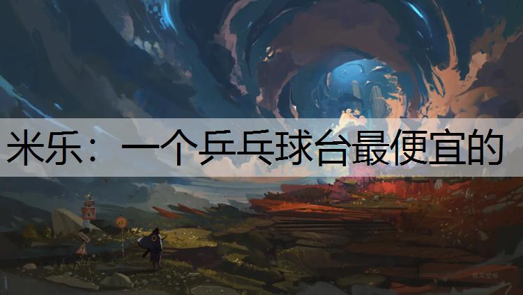 米乐：一个乒乓球台最便宜的