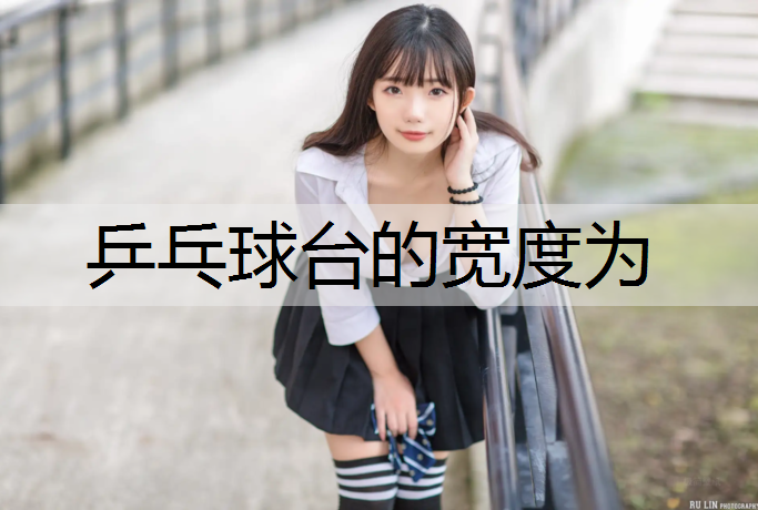乒乓球台的宽度为